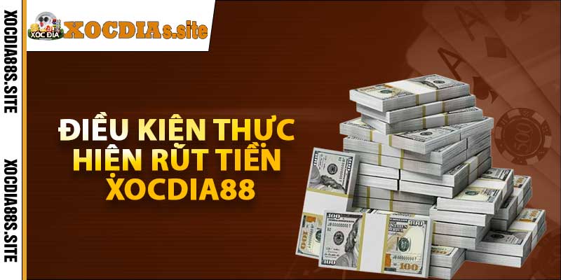 Điều kiện thực hiện rút tiền xocdia88