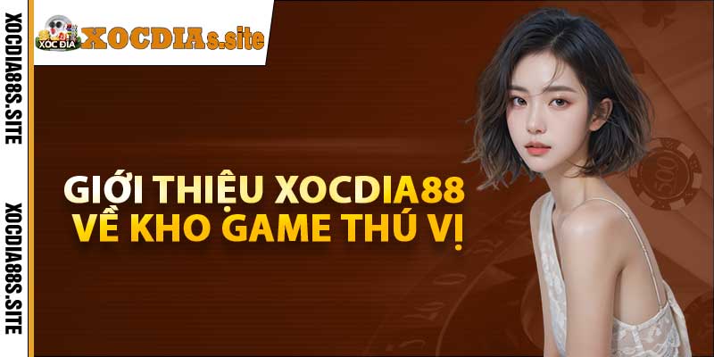 Giới thiệu xocdia88 về kho game thú vị