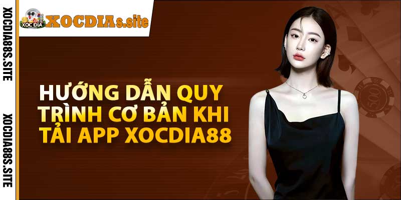 Hướng dẫn quy trình cơ bản khi tải app xocdia88