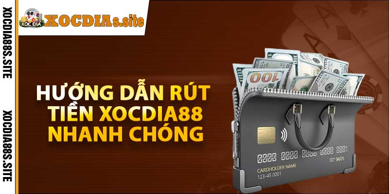 Hướng dẫn rút tiền xocdia88 nhanh chóng