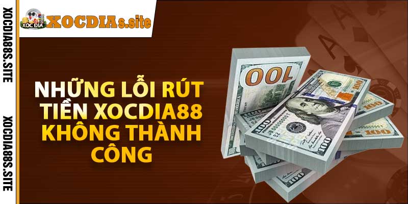 Những lỗi rút tiền xocdia88 không thành công