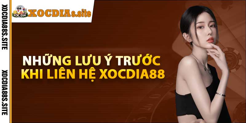 Những lưu ý trước khi liên hệ xocdia88