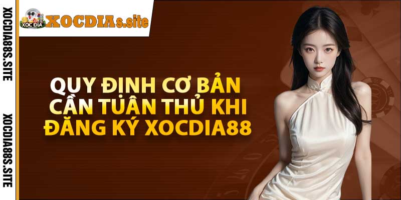 Quy định cơ bản cần tuân thủ khi đăng ký xocdia88