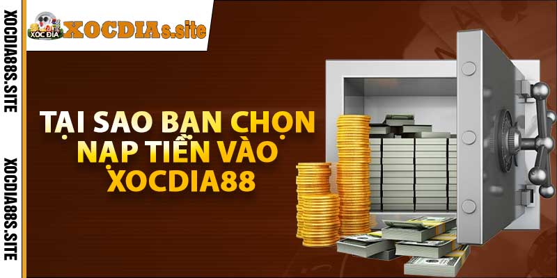 Tại sao bạn chọn nạp tiền vào xocdia88