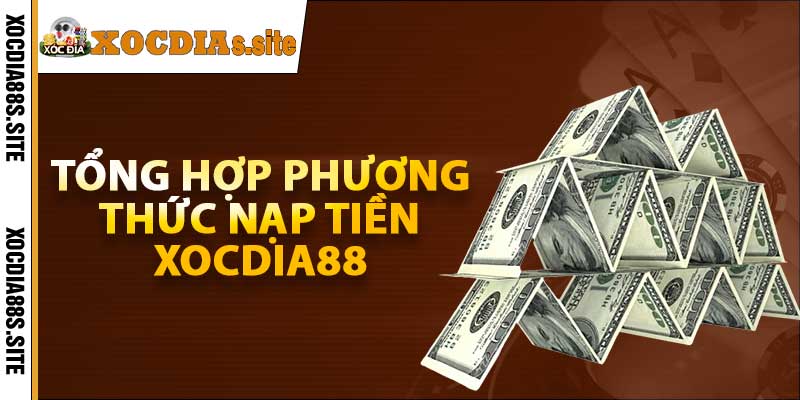 Tổng hợp phương thức nạp tiền xocdia88