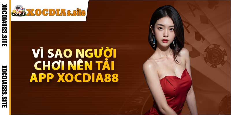 Vì sao người chơi nên tải app xocdia88