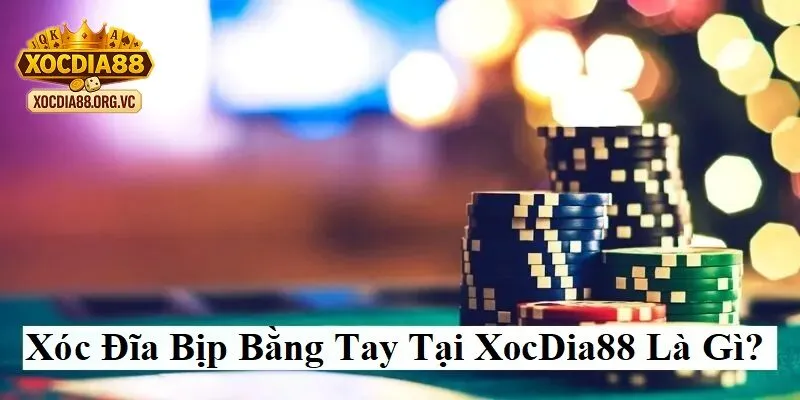 Xóc đĩa bịp bằng tay là gì tại XocDia88
